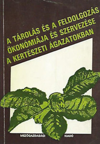Dr. Dim�ny Imre  (szerk.) - A t�rol�s �s feldolgoz�s �kon�mi�ja �s szervez�se a kert�szeti...
