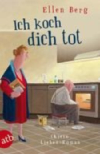 Ellen Berg - Ich koch dich tot - (K)ein Liebes-Roman