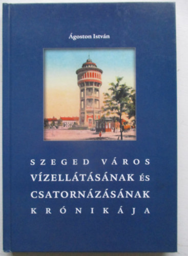 Szeged v�ros v�zell�t�s�nak �s csatorn�z�s�nak kr�nik�ja