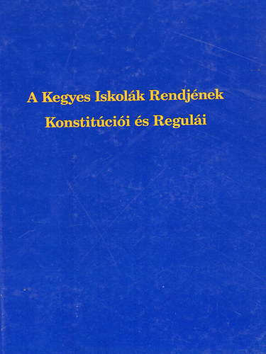 T�zs�r Endre Sch. P. - A Kegyes Iskol�k Rendj�nek Konstit�ci�i �s Regul�i