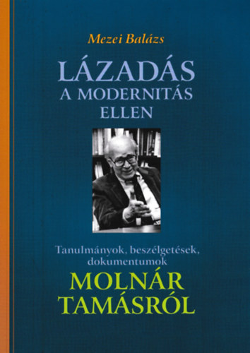 Lzads a modernits ellen - Tanulmnyok, beszlgetsek, dokumentumok Molnr Tamsrl