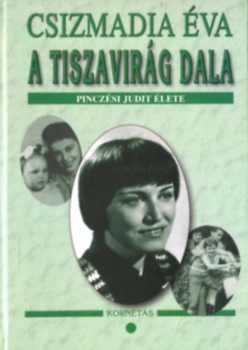 A tiszavir�g dala I. (Pincz�si Judit �lete)