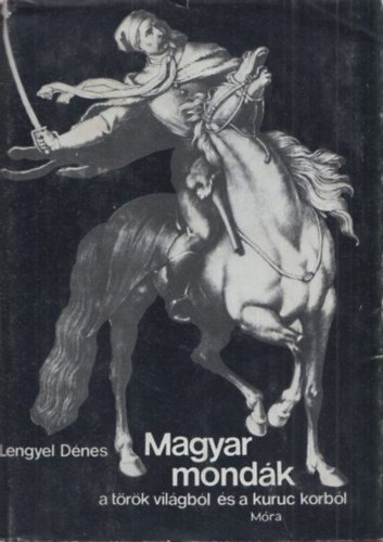 Lengyel Dnes - Magyar mondk a trk vilgbl s a kuruc korbl