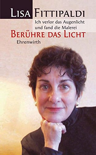Lisa Fittipaldi - Berhre das Licht: Ich verlor das Augenlicht und fand die Malerei (Ehrenwirth Sachbuch)