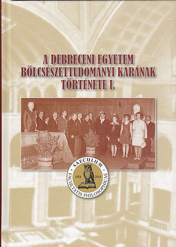 Papp Klra  (szerk.) - A Debreceni Egyetem Blcsszettudomnyi Karnak trtnete I.