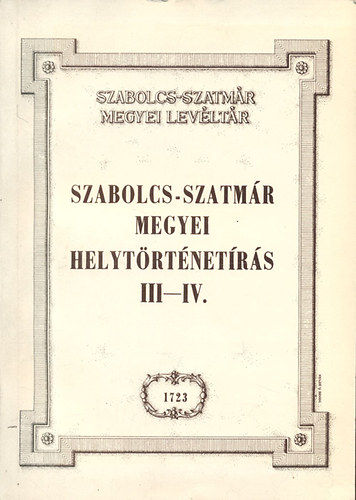 Gyarmathy Zsigmond dr.  (szerk.) - Szabolcs-Szatmr megyei helytrtnetrs III-IV. (Szabolcs-Szatmr Megyei Levltr Kiadvnyai)- egy ktetben