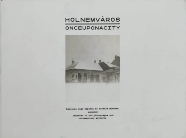 Holnemvros / Onceuponacity - Debrecen rgi kpeken s kortrs mveken