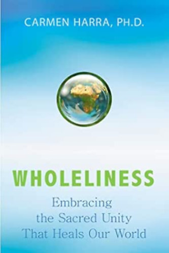 Carmen Harra - Wholeliness: Embracing the Sacred Unity That Heals Our World