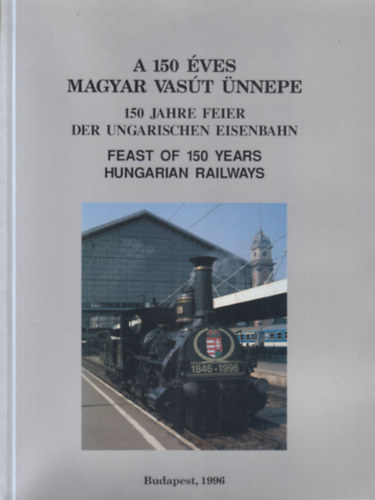 Mezei Istvn  (szerk.) - A 150 ves magyar vast nnepe - Magyar, nmet s angol nyelven