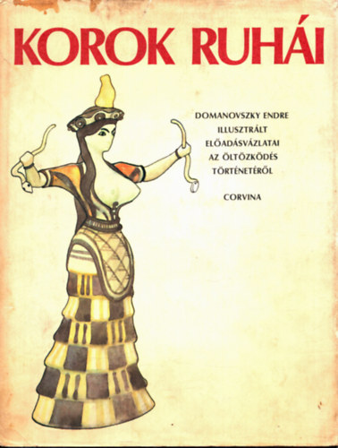 Korok ruh�i (Domanovszky Endre illusztr�lt el�ad�sv�zlatai az �lt�zk�d�s t�rt�net�r�l)