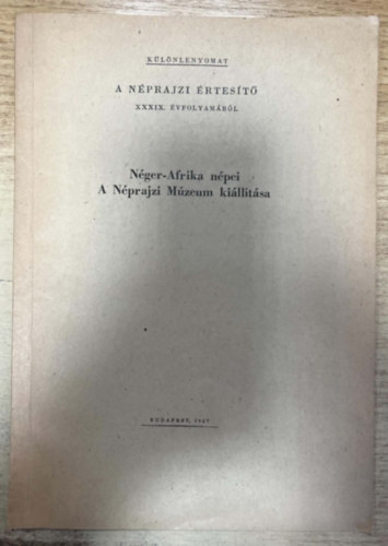 Bodrogi Tibor - Néger-Afrika népei - A Néprajzi Múzeum kiállítása - A Néprajzi Értesítő XXXIX. 1957. évi évfolyamából - Különlenyomat