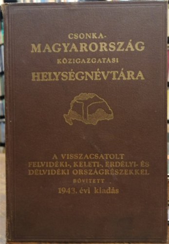 Vrady Kroly (szerk.) - Csonka-Magyarorszg kzigazgatsi helysgnvtra 1943