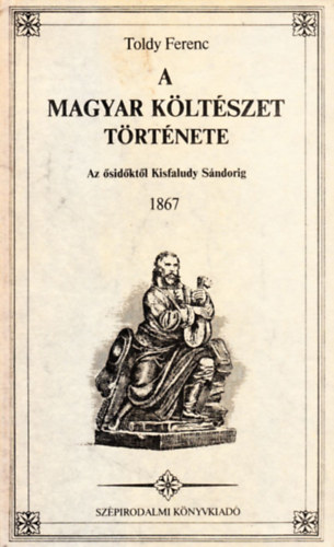 Toldy Ferenc - A magyar k�lt�szet t�rt�nete-Az �sidk�kt�l Kisfaludy S�ndorig 1867