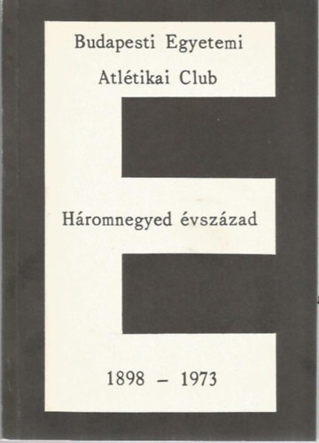 Budapesti Egyetemi Atltikai Club - Hromnegyed vszzad (1898 - 1973)