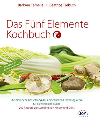 Barbara Temelie Beatrice Trebuth - Das F�nf Elemente Kochbuch: Die praktische Umsetzung der Chinesischen Ern�hrungslehre f�r die westliche K�che