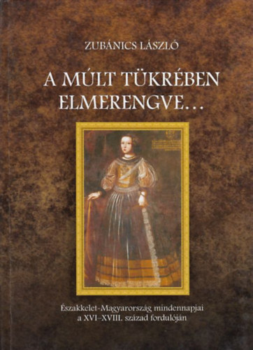 A mlt tkrben elmerengve... - szakkelet-Magyarorszg mindennapjai a XVI-XVIII. szzad forduljn