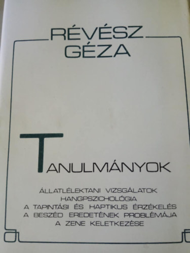 Rvsz Gza - Tanulmnyok- llatllektani vizsglatok, hangpszicholgia, a tapintsi s haptikus rzkels, a beszd eredetnek problmja, a zene keletkezse