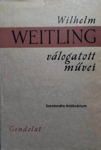 Wilhelm Weitling vlogatott mvei: Az sszhang s a szabadsg biztostkai, Milyen ma az emberisg, s milyennek kellene lennie, Fggelk. Egy szegny bns evangliuma (sajt kppel! szent. ant.)