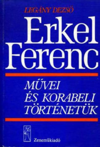 Legny Dezs - Erkel Ferenc mvei s korabeli trtnetk