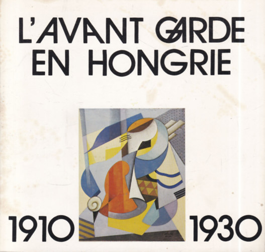 L'Avant-garde en Hongrie 1910-1930.
