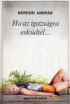 Berkesi Andrs - Ha az igazsgra eskdtl...