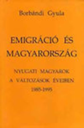 Borbndi Gyula - Emigrci s Magyarorszg - Nyugati magyarok a vltozsok veiben 1985-1995