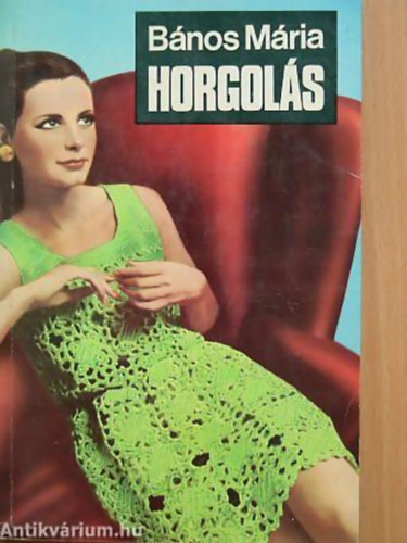Horgols     - A horgols alapjai - A kzsges horgols minti - Formahorgos - Tuniszi horgols - A horgolstechnika alkalmazsa ruhadaraboknl