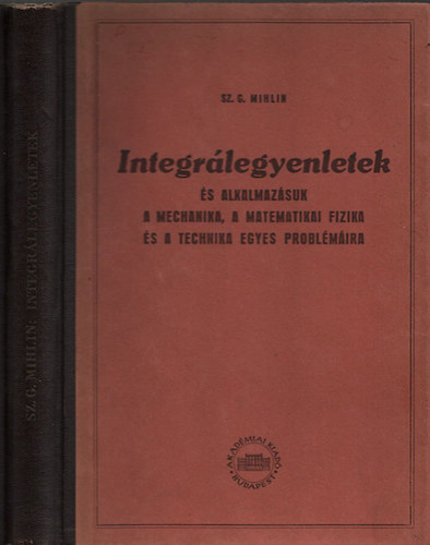 Integrlegyenletek s alkalmazsuk a mechanika, a matematikai fizika s a technika egyes problmira