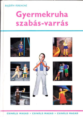 Bajzth Ferencn - Gyermekruha szabs-varrs (Csinld Magad)