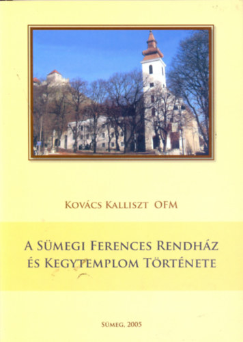 Kovcs Kalliszt OFM - A Smegi Ferences Rendhz s Kegytemplom trtnete